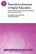 Parental Involvement in Higher Education: Unde the Relationship among Students, Parents, and the Institution: ASHE Higher Education Report (J-B ASHE Higher Education Report Series (AEHE)) - Katherine Lynk Wartman, Marjorie Savage