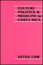 Culture, Politics, and Medicine in Costa Rica - Setha M. Low