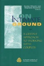 On Intimate Ground: A Gestalt Approach to Working with Couples - Gordon Wheeler