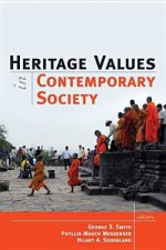 Heritage Values in Contemporary Society - George S. Smith, Phyllis Mauch, Hilary Soderland, Phyllis Mauch Messenger, Hilary A Soderland