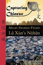 Capturing Chinese: Short Stories from Lu Xun's Nahan - Lu Xun, Kevin John Nadolny, Baidi & Gege