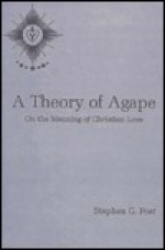 A Theory of Agape: On the Meaning of Christian Love - Stephen G. Post