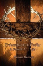 Triumphant Path: A Search for Life - Byron Brown