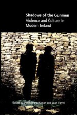 Shadows of the Gunmen: Violence and Culture in Modern Ireland - Danine Farquharson, Sean Farrell