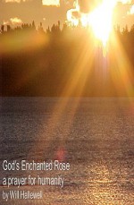 God's Enchanted Rose - A Prayer for Humanity - Will Hallewell