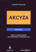 Akcyza : komentarz : wraz z komentarzem do przepisów wykonawczych - Szymon Parulski