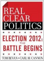 Election 2012: The Battle Begins - Carl M. Cannon, Tom Bevan