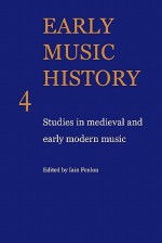 Early Music History 25 Volume Paperback Set: Early Music History: Studies In Medieval And Early Modern Music (Volume 4) - Iain Fenlon