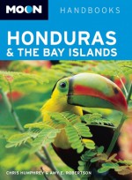 Moon Honduras and the Bay Islands - Amy E. Robertson, Chris Humphrey