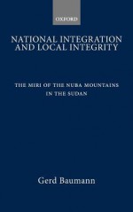 National Integration and Local Integrity: The Miri of the Nuba Mountains in the Sudan - Gerd Baumann