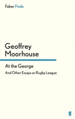 At the George: And Other Essays on Rugby League - Geoffrey Moorhouse