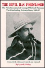 The Devil Has Foreclosed: The Private Journal of George Whitwell Parsons Vol. 2: The Concluding Arizona Years, 1882-87 - Lynn R. Bailey