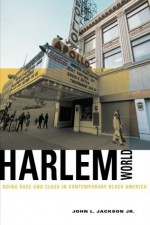 Harlemworld: Doing Race and Class in Contemporary Black America - John L. Jackson Jr.