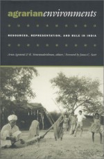 Agrarian Environments: Resources, Representations, and Rule in India - Arun Agrawal, K. Sivaramakrishnan