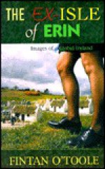 The Ex-Isle of Erin: Images of a Global Ireland - Fintan O'Toole