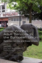 Social Work in Adult Services in the European Union. Selected Issues and Experiences - Jozefa Bragiel, Iwona Dabrowska-Jablonska, Malcolm Payne