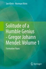 Solitude of a Humble Genius - Gregor Johann Mendel: Volume 1: Formative Years - Jan Klein, Norman Klein