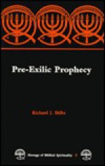 Pre-Exilic Prophecy: Words of Warning, Dreams of Hopes, Spirituality of Pre-Exilic Prophets - Richard J. Sklba