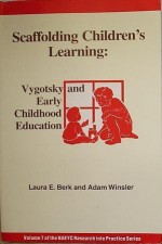 Scaffolding Children's Learning: Vygotsky and Early Childhood Education (Naeyc Research Into Practice Series, Vol. 7) - Laura E. Berk