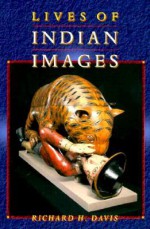 Lives of Indian Images - Richard H. Davis