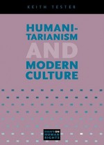 Humanitarianism and Modern Culture - Keith Tester