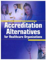 Accreditation Alternatives for Healthcare Organizations [With CDROM] - Molly Hall