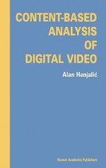 Content-Based Analysis of Digital Video - Alan Hanjalic