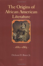 The Origins of African American Literature, 1680-1865 Origins of African American Literature, 1680-1865 - Dickson D. Bruce Jr.