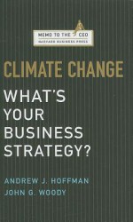 Climate Change: What's Your Business Strategy? - Andrew J. Hoffman, John G. Woody