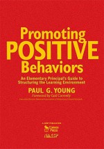 Promoting Positive Behaviors: An Elementary Principal's Guide to Structuring the Learning Environment - Paul Young, Gail Connelly