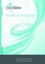 Choice Moms Guide to Adoption (Choice Mom Guides) - Vera Snow, Micky Duxbury, Ellen Roseman, Beth Miller, Carolyn Berger, Mikki Morrissette