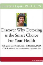 Discover Why Detox Is the Smart Choice for Your Health - Elizabeth Lipski