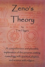 Zeno's Theory: The Most Comprehensive and Plausible Unification Theory To-Date: Unifying Cosmology and Quantum Physics; Science and Religion. - Tom Higgins