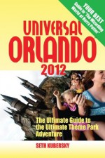 Universal Orlando 2012: The Ultimate Guide to the Ultimate Theme Park Adventure (Universal Orlando: The Ultimate Guide to the Ultimate Theme Park Adventure) - Seth Kubersky