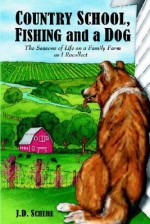Country School, Fishing and a Dog;: The Seasons of Life on a Family Farm as I Recollect - J. Schere