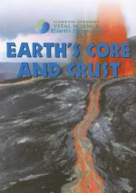 Earth's Core and Crust (Gareth Stevens Vital Science: Earth Science) - Barbara J Davis Ph.D., Suzy Gazlay