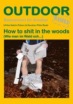 How to sh.. in the woods - Ulrike Katrin Peters, Karsten-Thilo Raab