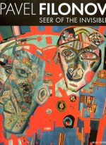 Pavel Filonov: Seer of the invisible - Yevgenia Petrova, John Bowlt, Olga Buzina, Nicoletta Misler, Mark Petrov, Yulia Volkhonovych, Gleb Yershov