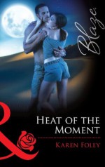 Heat of the Moment (Mills & Boon Blaze) (It Takes a Hero - Book 2) - Karen Foley