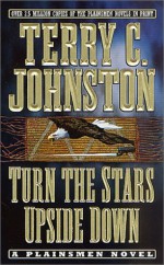 Turn the Stars Upside Down: The Last Days and Tragic Death of Crazy Horse - Terry C. Johnston