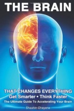 The Brain That Changes Everything: The Ultimate Guide to Accelerating Your Brain - Shaahin Cheyene