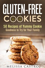 Gluten-Free Cookies: 50 Recipes of Yummy Cookie Goodness to Try for Your Family (Diets & Recipes) - Melissa Castro