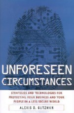 Unforseen Circumstances: Strategies and Technologies for Protecting Your Business and Your People - Alexis D. Gutzman