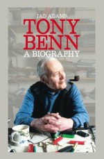 Tony Benn: A Biography. by Jad Adams - Jad Adams