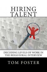 Hiring Talent: Decoding Levels of Work in the Behavioral Interview - Tom Foster