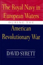 The Royal Navy in European Waters during the American Revolutionary War - David Syrett, William N. Still Jr.
