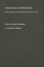 Complicating Constructions: Race, Ethnicity, and Hybridity in American Texts - David S. Goldstein