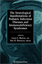 The Neurological Manifestations of Pediatric Infectious Diseases and Immunodeficiency Syndromes - Leslie L. Barton, Neil R. Friedman, J.J. Volpe