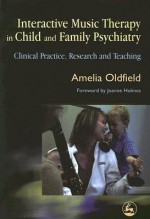 Interactive Music Therapy in Child and Family Psychiatry - Amelia Oldfield