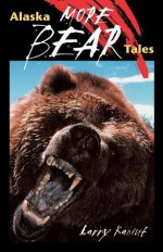 More Alaska Bear Tales - Larry Kaniut